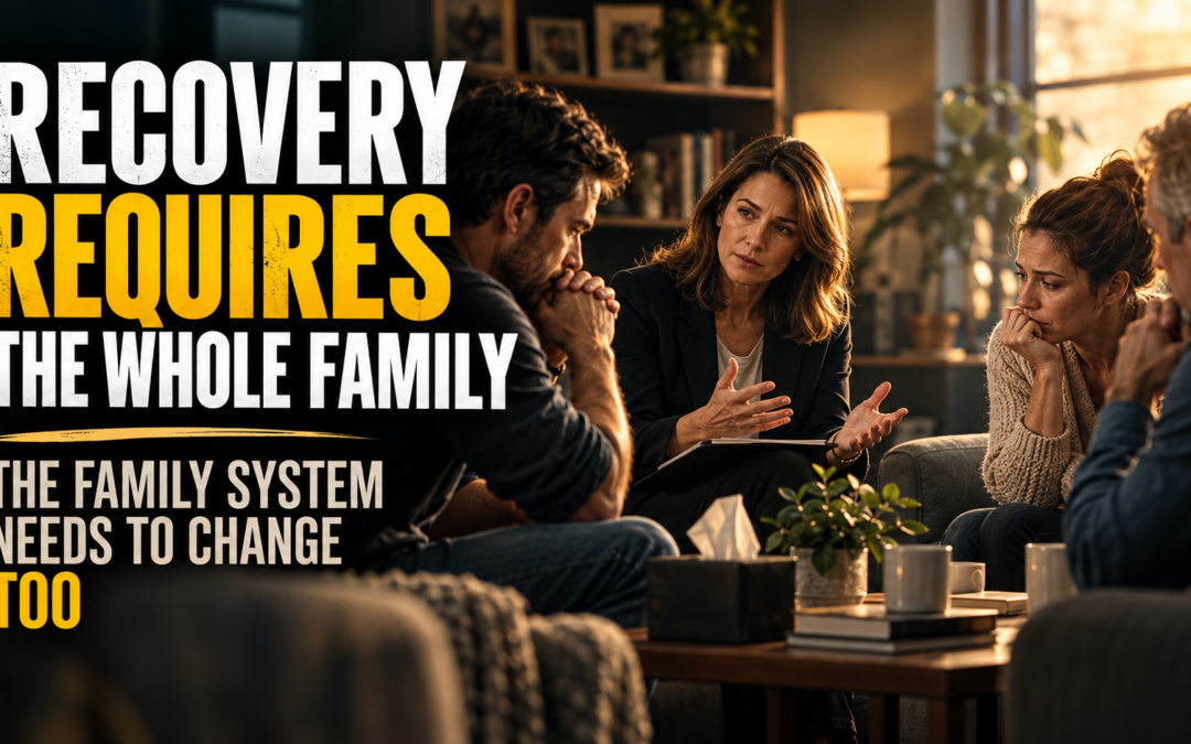 When a Family Organizes Around Addiction, Recovery Requires the Whole System to Reorganize Too